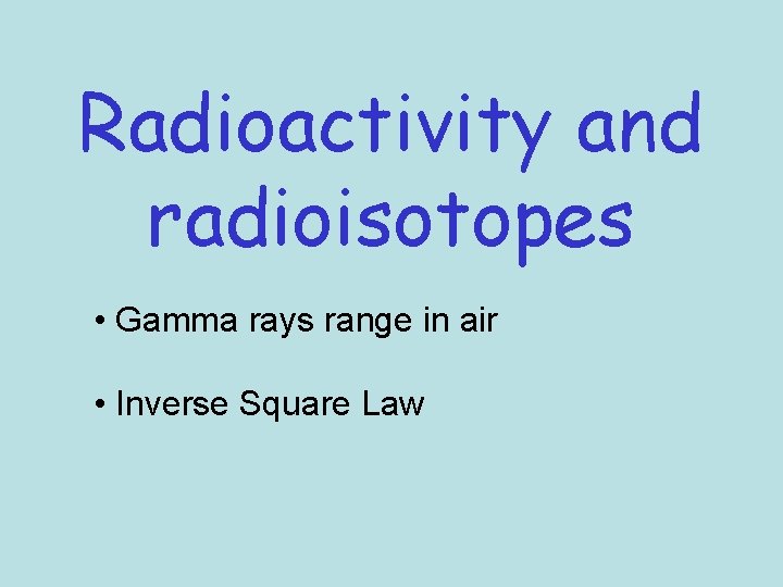 Radioactivity and radioisotopes • Gamma rays range in air • Inverse Square Law Radioactivity and radioisotopes • Gamma rays range in air • Inverse Square Law