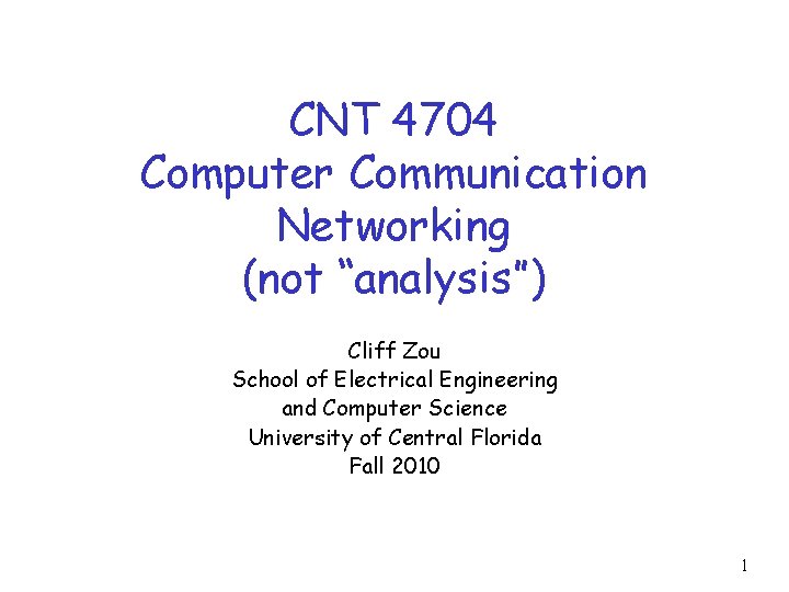 CNT 4704 Computer Communication Networking (not “analysis”) Cliff Zou School of Electrical Engineering and