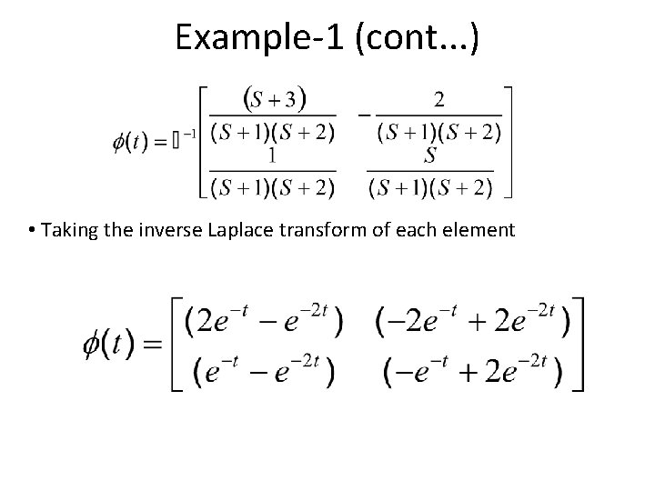 Example-1 (cont. . . ) • Taking the inverse Laplace transform of each element