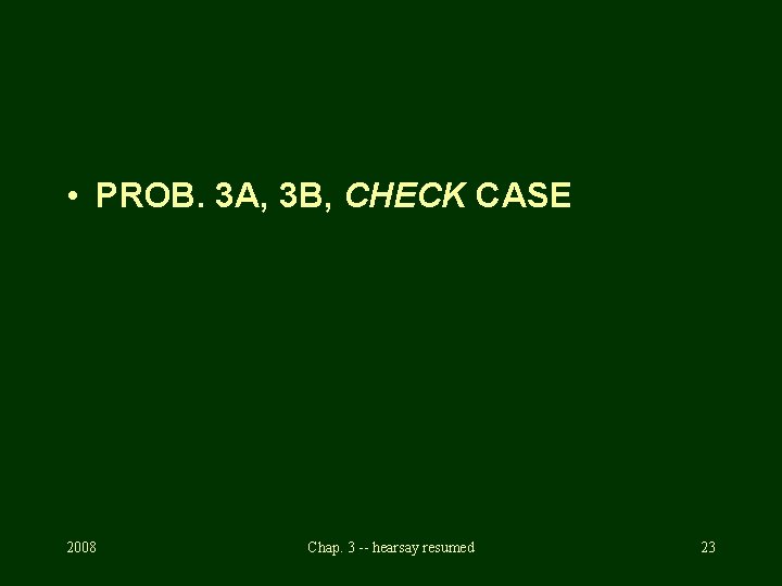  • PROB. 3 A, 3 B, CHECK CASE 2008 Chap. 3 -- hearsay