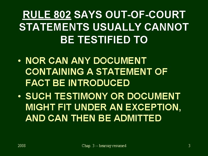 RULE 802 SAYS OUT-OF-COURT STATEMENTS USUALLY CANNOT BE TESTIFIED TO • NOR CAN ANY