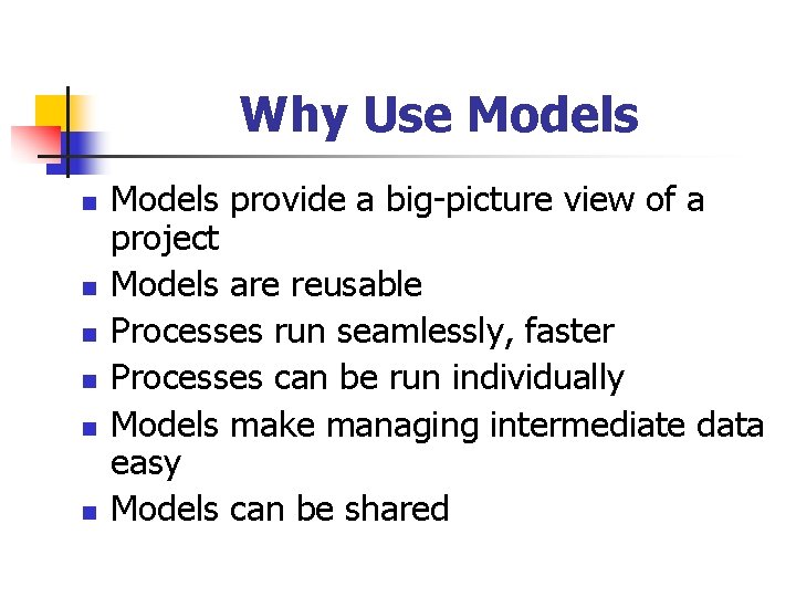 Why Use Models n n n Models provide a big-picture view of a project