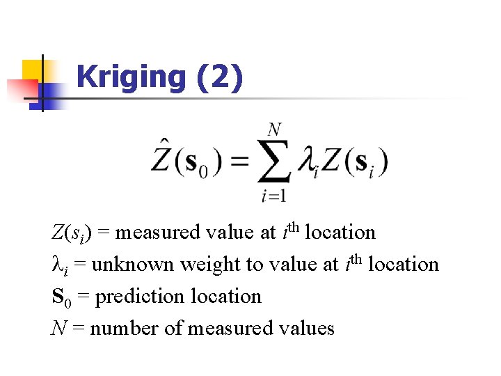 Kriging (2) Z(si) = measured value at ith location li = unknown weight to