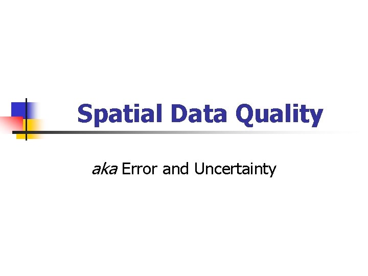 Spatial Data Quality aka Error and Uncertainty 