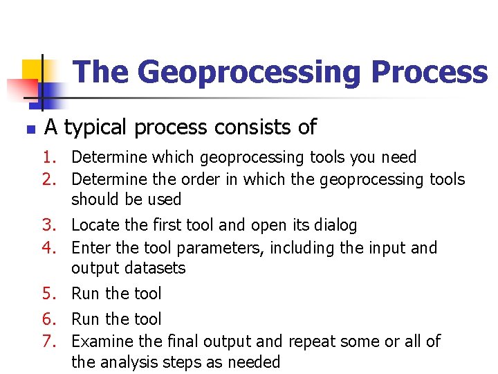 The Geoprocessing Process n A typical process consists of 1. Determine which geoprocessing tools