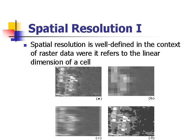 Spatial Resolution I n Spatial resolution is well-defined in the context of raster data