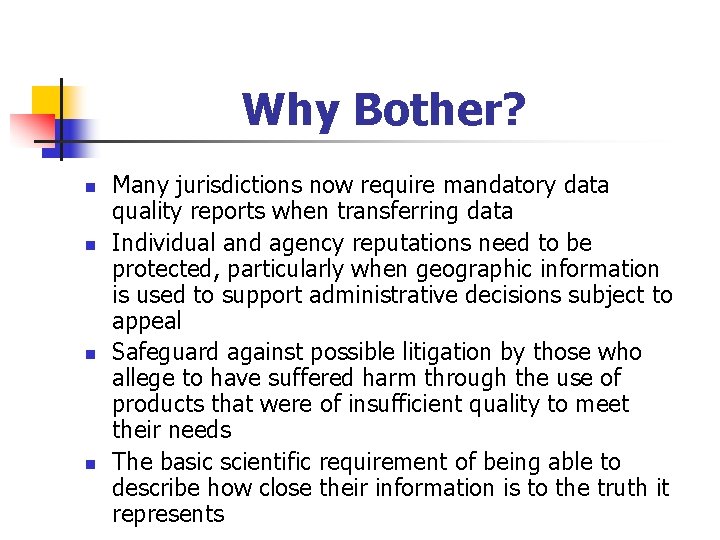 Why Bother? n n Many jurisdictions now require mandatory data quality reports when transferring