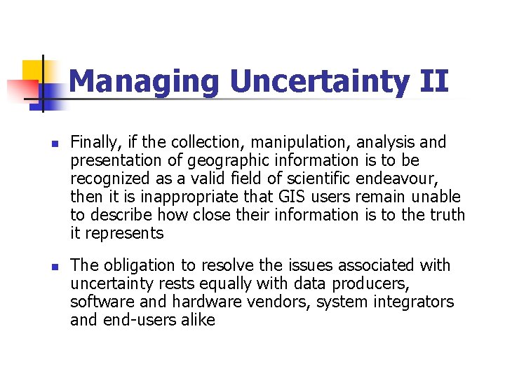 Managing Uncertainty II n n Finally, if the collection, manipulation, analysis and presentation of