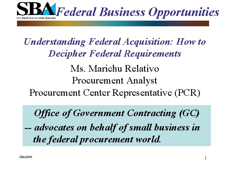 Federal Business Opportunities Understanding Federal Acquisition: How to Decipher Federal Requirements Ms. Marichu Relativo