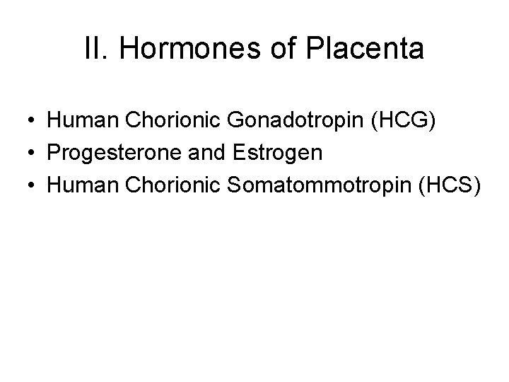 II. Hormones of Placenta • Human Chorionic Gonadotropin (HCG) • Progesterone and Estrogen •