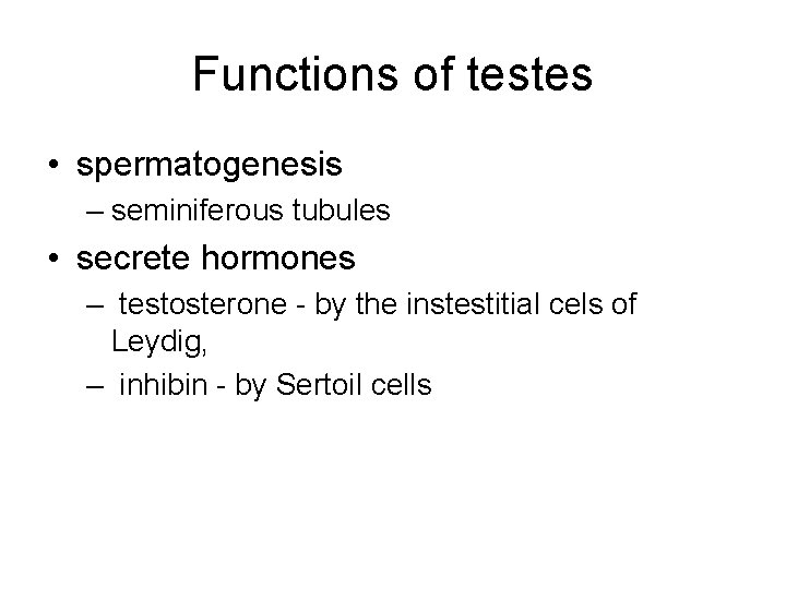 Functions of testes • spermatogenesis – seminiferous tubules • secrete hormones – testosterone -