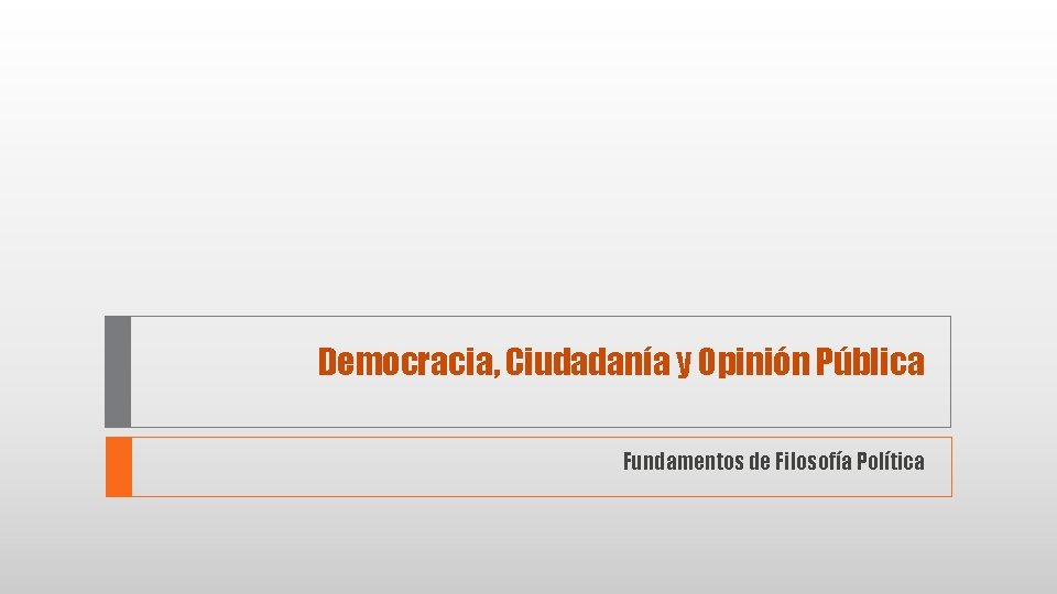 Democracia, Ciudadanía y Opinión Pública Fundamentos de Filosofía Política 