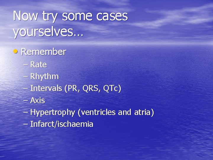 Now try some cases yourselves… • Remember – Rate – Rhythm – Intervals (PR,