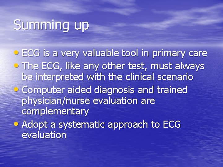 Summing up • ECG is a very valuable tool in primary care • The