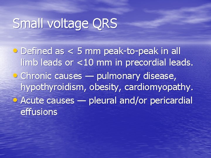 Small voltage QRS • Defined as < 5 mm peak-to-peak in all limb leads