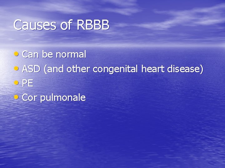 Causes of RBBB • Can be normal • ASD (and other congenital heart disease)