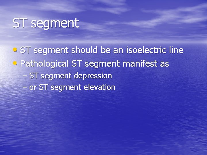 ST segment • ST segment should be an isoelectric line • Pathological ST segment