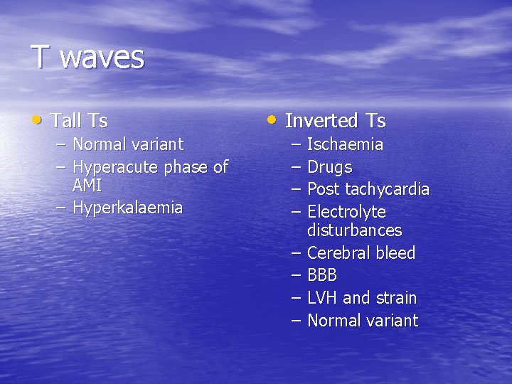 T waves • Tall Ts – Normal variant – Hyperacute phase of AMI –