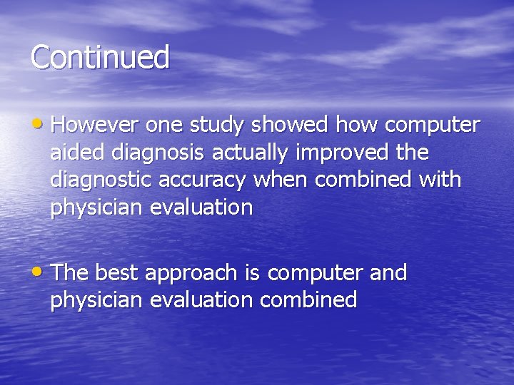 Continued • However one study showed how computer aided diagnosis actually improved the diagnostic