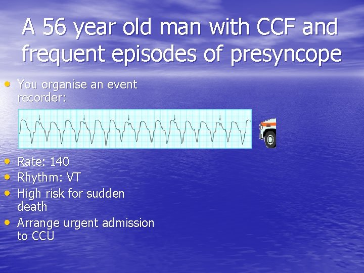 A 56 year old man with CCF and frequent episodes of presyncope • You
