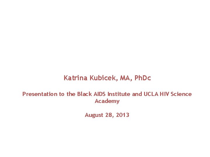 Adolescents and HIV: Rates, Risk and Intervention Opportunities Katrina Kubicek, MA, Ph. Dc Presentation