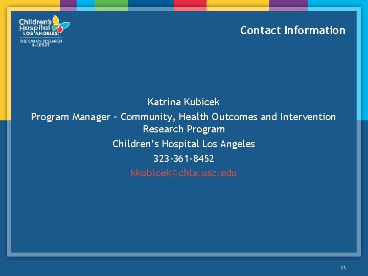 Contact Information Katrina Kubicek Program Manager – Community, Health Outcomes and Intervention Research Program