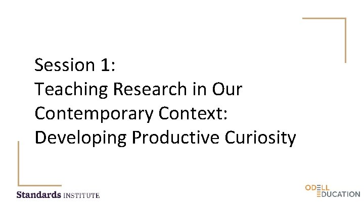 Session 1: Teaching Research in Our Contemporary Context: Developing Productive Curiosity 