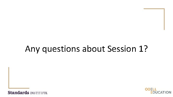 Any questions about Session 1? 