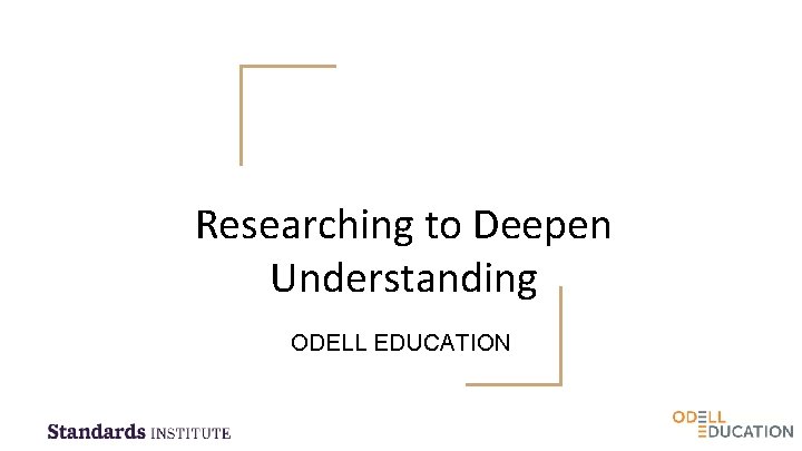 Researching to Deepen Understanding ODELL EDUCATION 