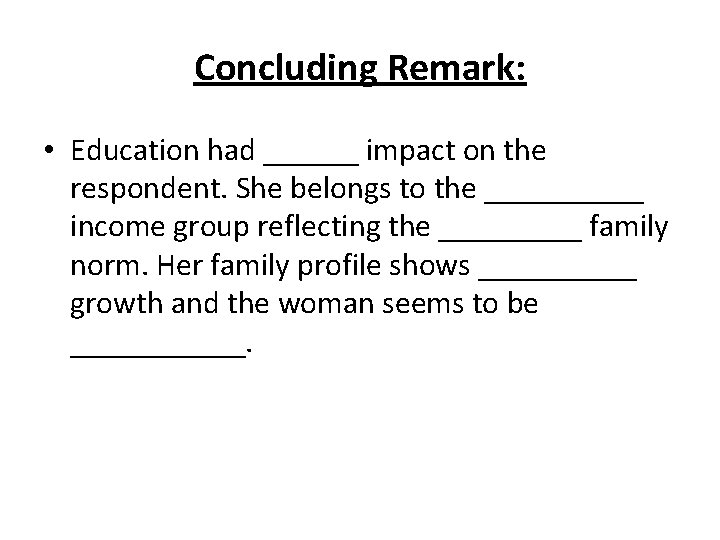 Concluding Remark: • Education had ______ impact on the respondent. She belongs to the