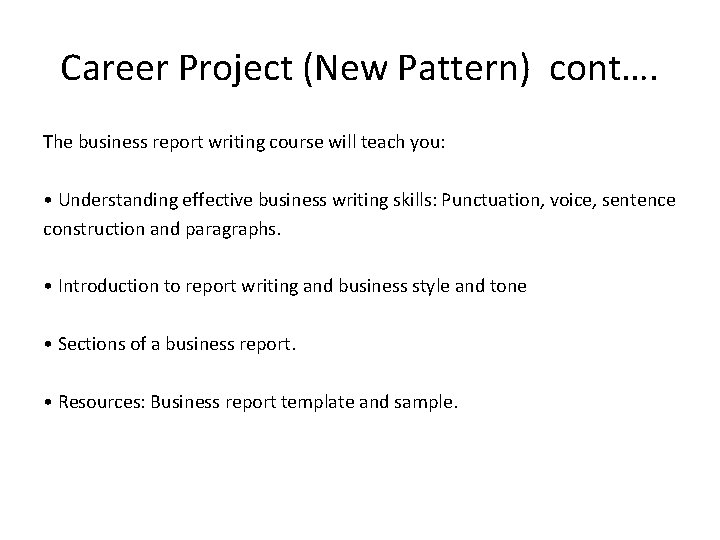 Career Project (New Pattern) cont…. The business report writing course will teach you: •