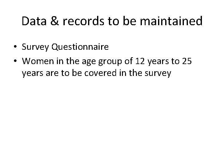 Data & records to be maintained • Survey Questionnaire • Women in the age