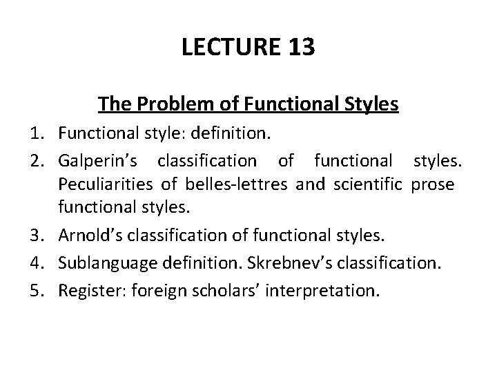 LECTURE 13 The Problem of Functional Styles 1. Functional style: definition. 2. Galperin’s classification