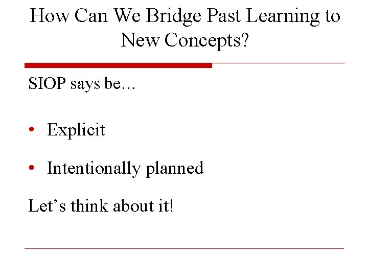 How Can We Bridge Past Learning to New Concepts? SIOP says be… • Explicit