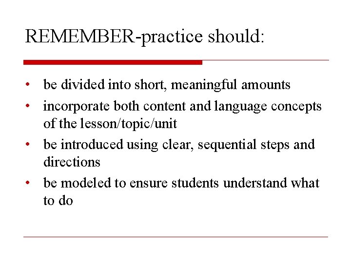 REMEMBER-practice should: • be divided into short, meaningful amounts • incorporate both content and