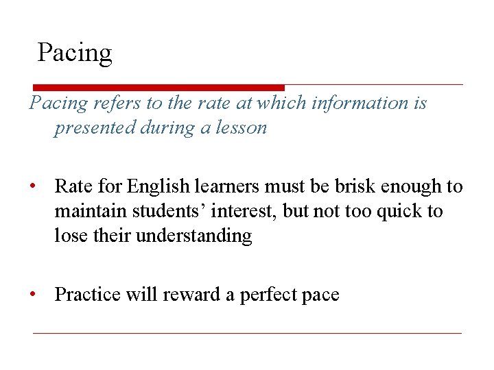 Pacing refers to the rate at which information is presented during a lesson •