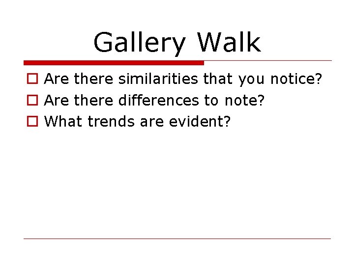 Gallery Walk o Are there similarities that you notice? o Are there differences to