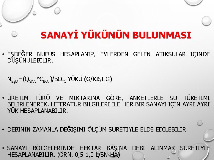 SANAYİ YÜKÜNÜN BULUNMASI • EŞDEĞER NÜFUS HESAPLANIP, EVLERDEN GELEN ATIKSULAR IÇINDE DÜŞÜNÜLEBILIR. NEŞD=(QSAN*CBOİ)/BOİ 5 SANAYİ YÜKÜNÜN BULUNMASI • EŞDEĞER NÜFUS HESAPLANIP, EVLERDEN GELEN ATIKSULAR IÇINDE DÜŞÜNÜLEBILIR. NEŞD=(QSAN*CBOİ)/BOİ 5