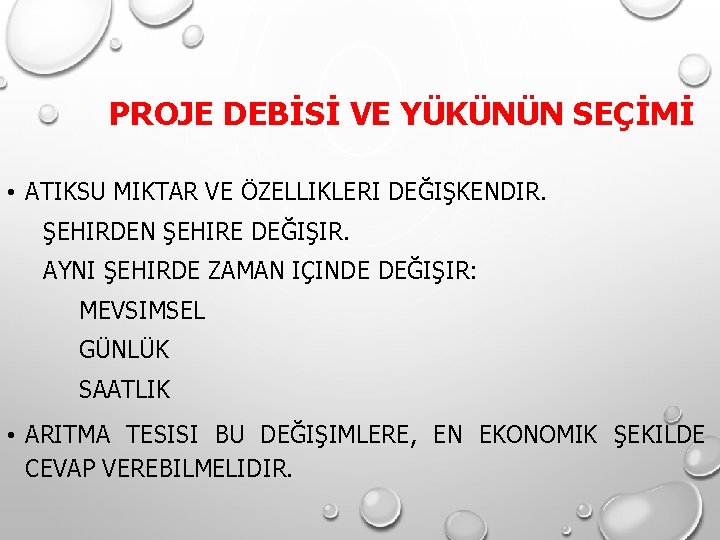 PROJE DEBİSİ VE YÜKÜNÜN SEÇİMİ • ATIKSU MIKTAR VE ÖZELLIKLERI DEĞIŞKENDIR. ŞEHIRDEN ŞEHIRE DEĞIŞIR. PROJE DEBİSİ VE YÜKÜNÜN SEÇİMİ • ATIKSU MIKTAR VE ÖZELLIKLERI DEĞIŞKENDIR. ŞEHIRDEN ŞEHIRE DEĞIŞIR.