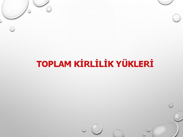 TOPLAM KİRLİLİK YÜKLERİ TOPLAM KİRLİLİK YÜKLERİ