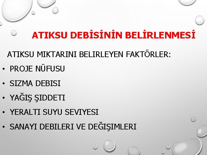ATIKSU DEBİSİNİN BELİRLENMESİ ATIKSU MIKTARINI BELIRLEYEN FAKTÖRLER: • PROJE NÜFUSU • SIZMA DEBISI • ATIKSU DEBİSİNİN BELİRLENMESİ ATIKSU MIKTARINI BELIRLEYEN FAKTÖRLER: • PROJE NÜFUSU • SIZMA DEBISI •