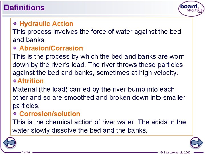 Definitions Hydraulic Action This process involves the force of water against the bed and
