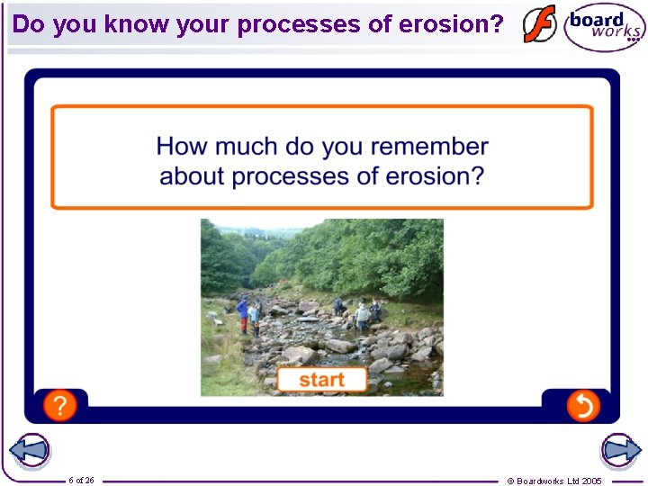 Do you know your processes of erosion? 6 of 26 © Boardworks Ltd 2005