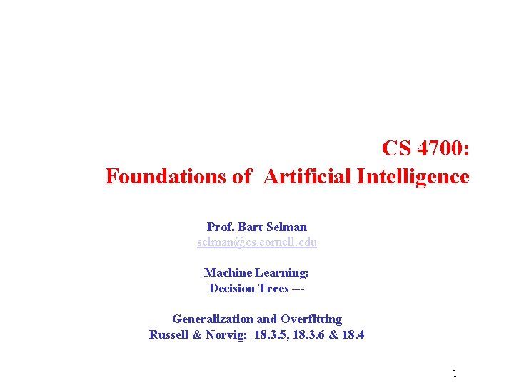 CS 4700: Foundations of Artificial Intelligence Prof. Bart Selman selman@cs. cornell. edu Machine Learning:
