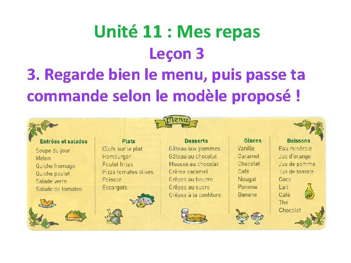 Unité 11 : Mes repas Leçon 3 3. Regarde bien le menu, puis passe