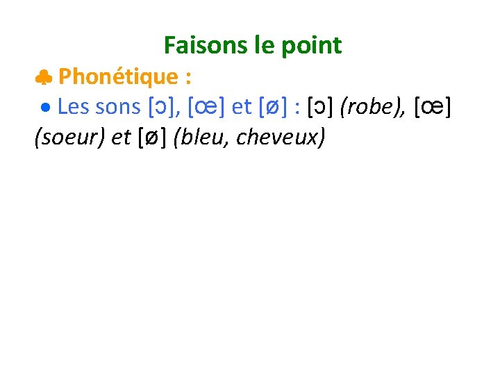 Faisons le point Phonétique : Les sons [ɔ], [œ] et [ø] : [ɔ] (robe),