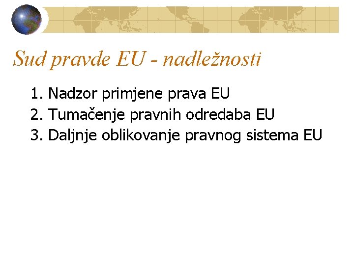 Sud pravde EU - nadležnosti 1. Nadzor primjene prava EU 2. Tumačenje pravnih odredaba