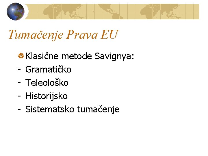 Tumačenje Prava EU - Klasične metode Savignya: Gramatičko Teleološko Historijsko Sistematsko tumačenje 