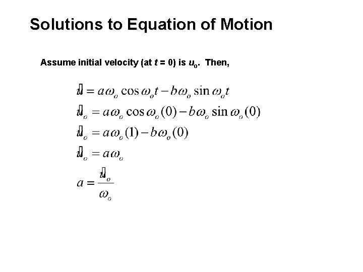 Solutions to Equation of Motion Assume initial velocity (at t = 0) is uo.