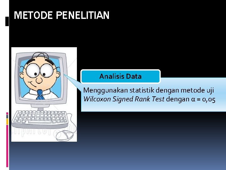 METODE PENELITIAN Analisis Data Menggunakan statistik dengan metode uji Wilcoxon Signed Rank Test dengan